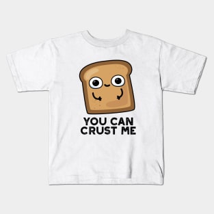 You Can Crust Me Cute Toast Bread Pun Kids T-Shirt